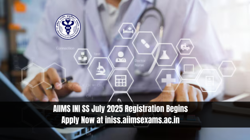 AIIMS INI SS July 2025 Registration Begins- Apply Now at iniss.aiimsexams.ac.in