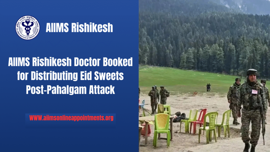 AIIMS Rishikesh Doctor Booked for Distributing Eid Sweets Post-Pahalgam Attack
