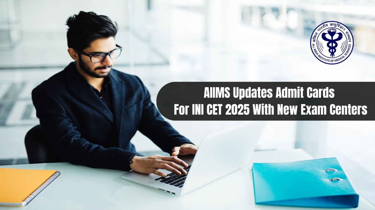 AIIMS Updates Admit Cards For INI CET 2025 With New Exam Centers