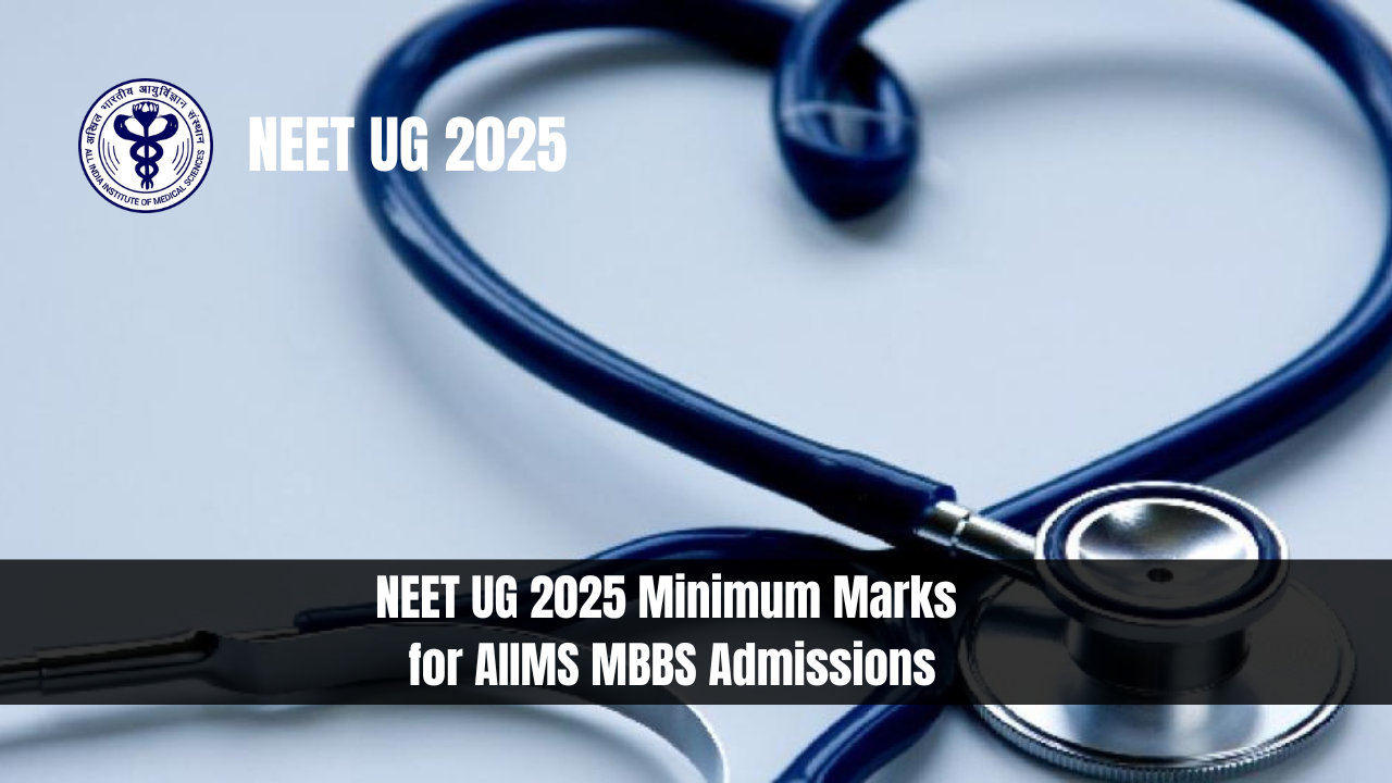 NEET UG 2025 Minimum Marks for AIIMS MBBS Admissions