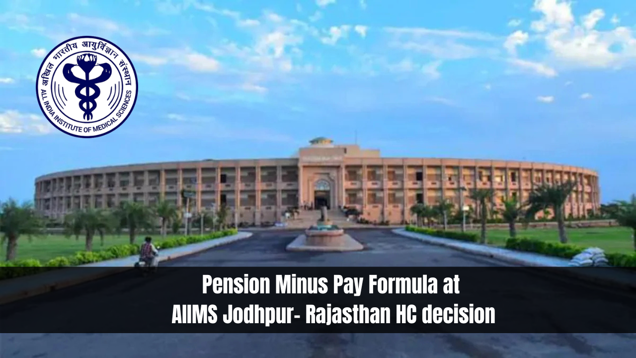 Pension Minus Pay Formula at AIIMS Jodhpur- Rajasthan HC decision