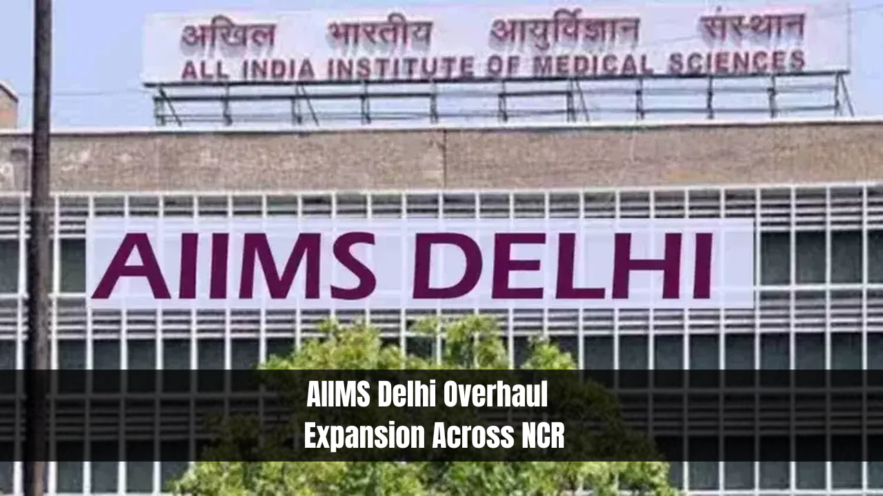 AIIMS Delhi Overhaul & Expansion Across NCR