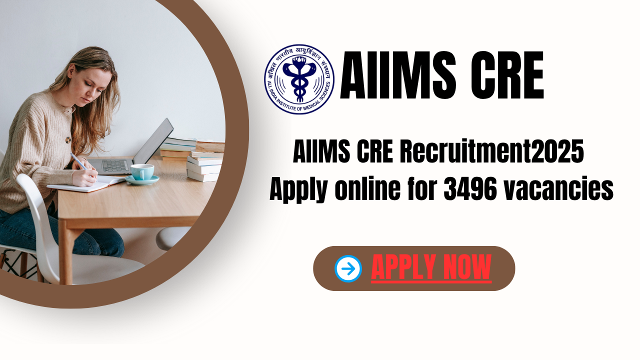 AIIMS CRE Recruitment 2025 - Apply online for 3496 vacancies