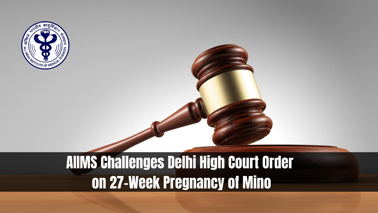 AIIMS Challenges Delhi High Court Order on 27-Week Pregnancy of Mino