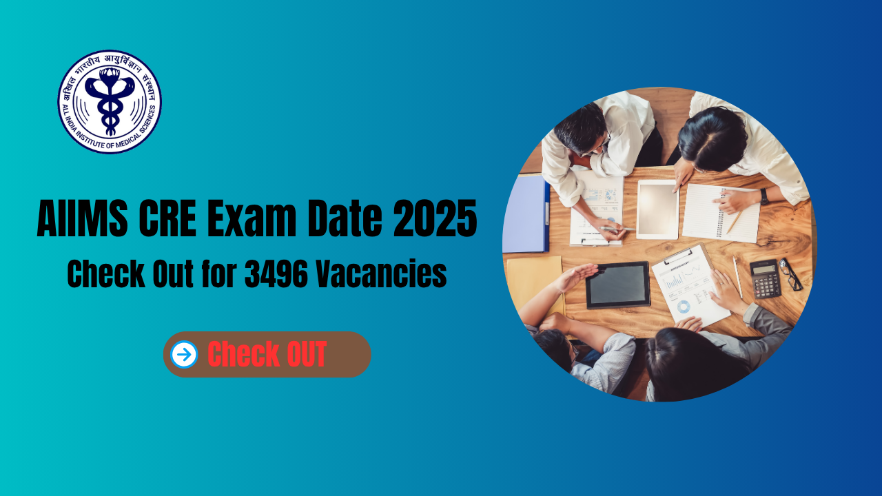 AIIMS CRE Exam Date 2025 Out for 3496 Vacancies